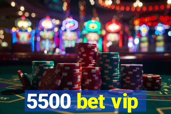 5500 bet vip